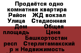 Продаётся одно комнатная квартира › Район ­ ЖД вокзал › Улица ­ Стадионная › Дом ­ 25 › Общая площадь ­ 32 › Цена ­ 1 230 000 - Башкортостан респ., Стерлитамакский р-н Недвижимость » Квартиры продажа   . Башкортостан респ.